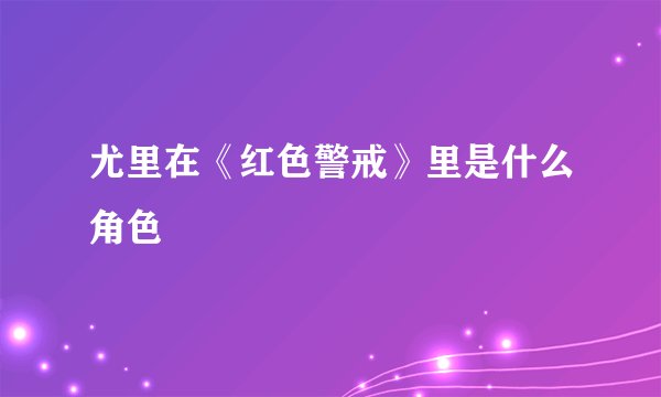 尤里在《红色警戒》里是什么角色