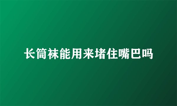 长筒袜能用来堵住嘴巴吗