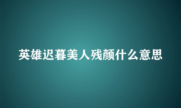 英雄迟暮美人残颜什么意思
