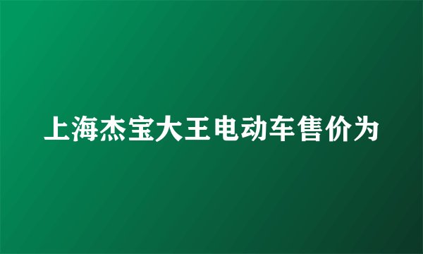 上海杰宝大王电动车售价为