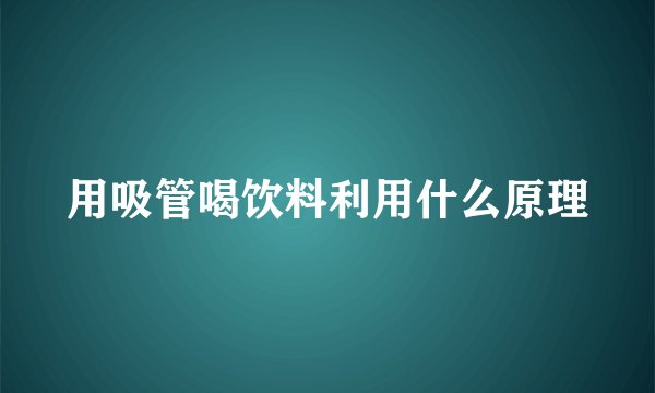 用吸管喝饮料利用什么原理