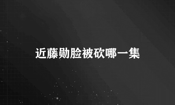 近藤勋脸被砍哪一集
