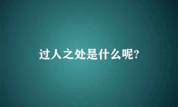 过人之处是什么呢?