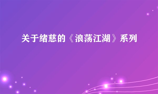 关于绪慈的《浪荡江湖》系列