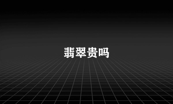 翡翠贵吗