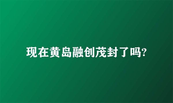 现在黄岛融创茂封了吗?