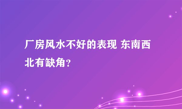 厂房风水不好的表现 东南西北有缺角?