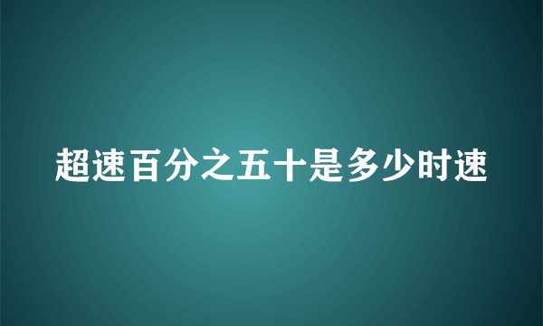 超速百分之五十是多少时速