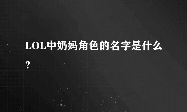 LOL中奶妈角色的名字是什么？