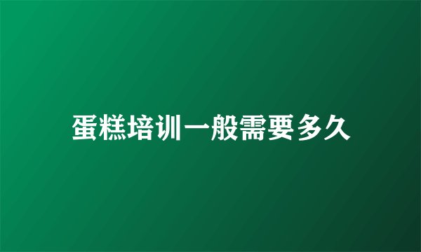 蛋糕培训一般需要多久