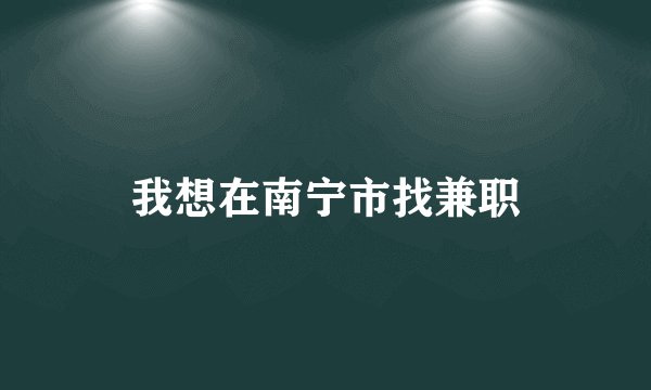 我想在南宁市找兼职