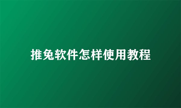 推兔软件怎样使用教程