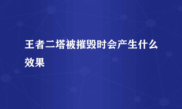 王者二塔被摧毁时会产生什么效果