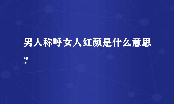 男人称呼女人红颜是什么意思？