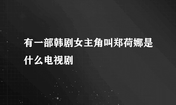 有一部韩剧女主角叫郑荷娜是什么电视剧