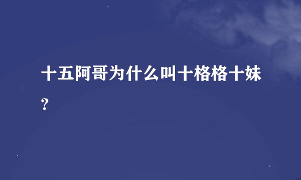 十五阿哥为什么叫十格格十妹？