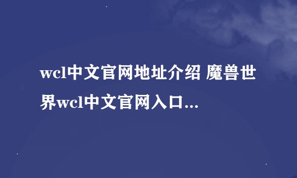 wcl中文官网地址介绍 魔兽世界wcl中文官网入口地址一览
