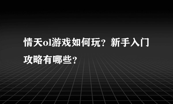 情天ol游戏如何玩？新手入门攻略有哪些？