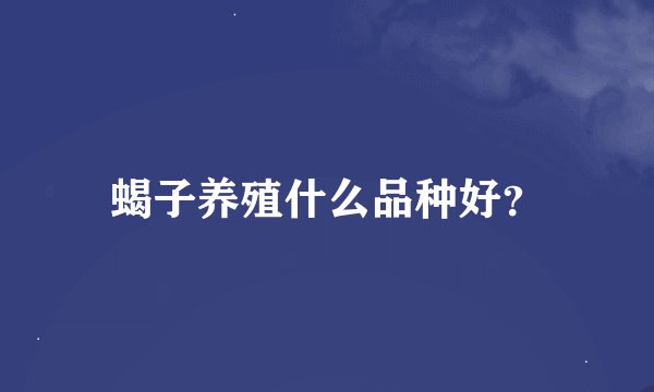 蝎子养殖什么品种好？