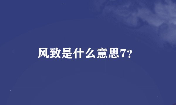 风致是什么意思7？