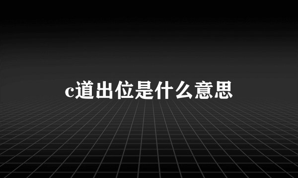 c道出位是什么意思