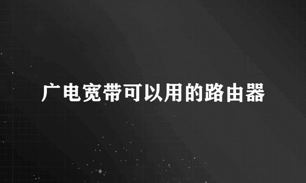 广电宽带可以用的路由器