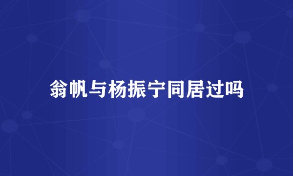 翁帆与杨振宁同居过吗