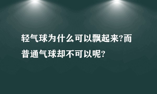轻气球为什么可以飘起来?而普通气球却不可以呢?