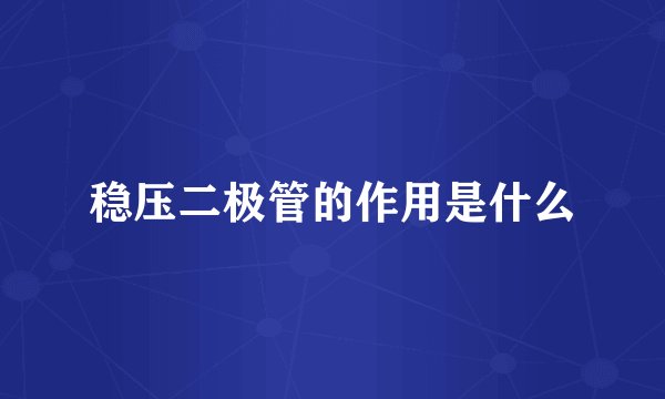 稳压二极管的作用是什么