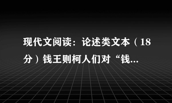 现代文阅读：论述类文本（18分）钱王则柯人们对“钱”的追求，促进了全球交往。发现新大陆的哥伦布、发现