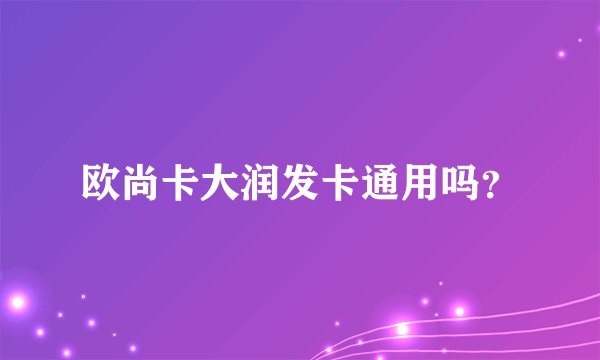 欧尚卡大润发卡通用吗？