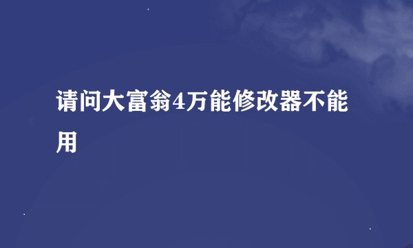 请问大富翁4万能修改器不能用