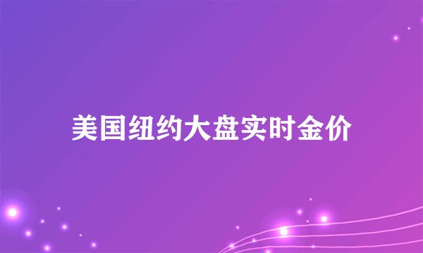 美国纽约大盘实时金价