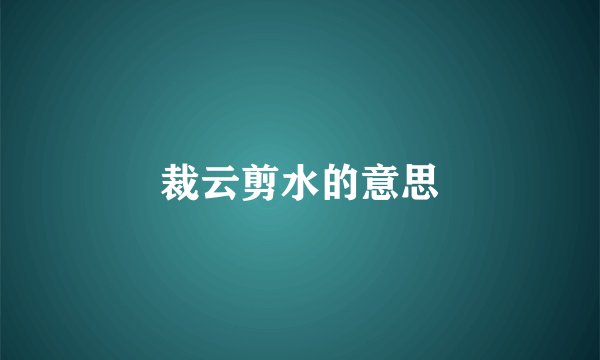 裁云剪水的意思