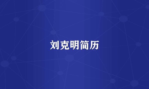 刘克明简历