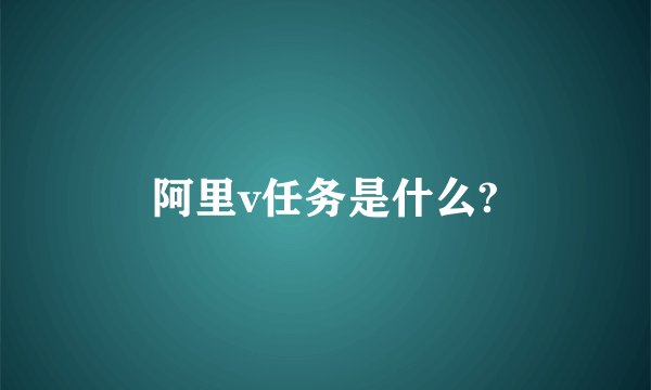 阿里v任务是什么?