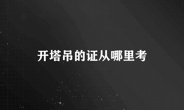 开塔吊的证从哪里考