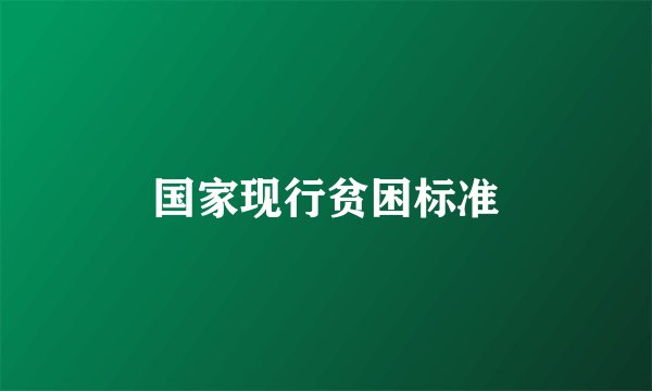 国家现行贫困标准