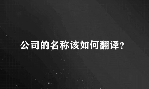 公司的名称该如何翻译？