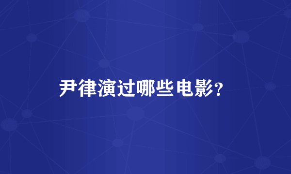 尹律演过哪些电影？