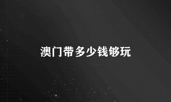 澳门带多少钱够玩
