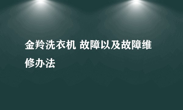 金羚洗衣机 故障以及故障维修办法