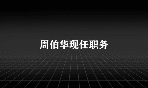 周伯华现任职务