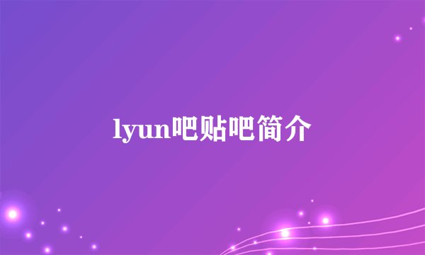 lyun吧贴吧简介