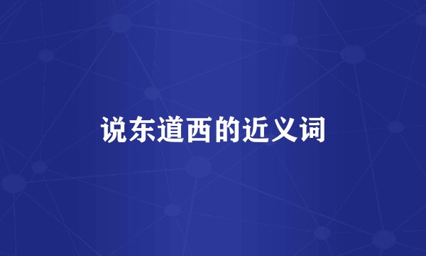 说东道西的近义词