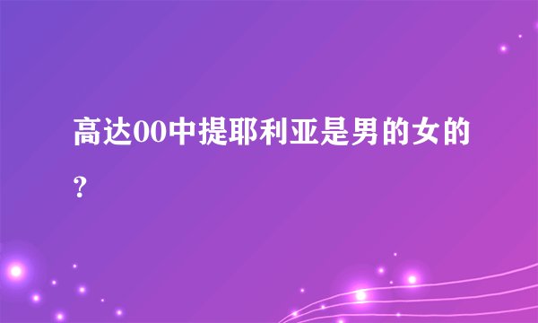 高达00中提耶利亚是男的女的？