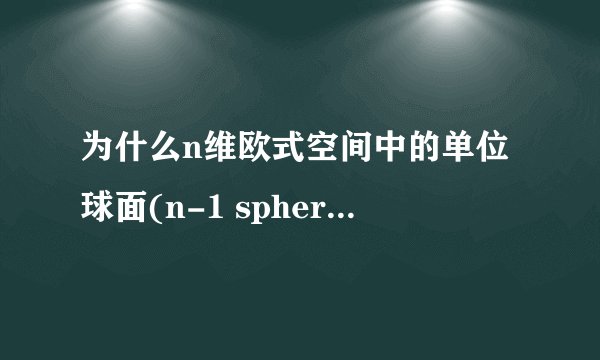为什么n维欧式空间中的单位球面(n-1 sphere)的表面积和体