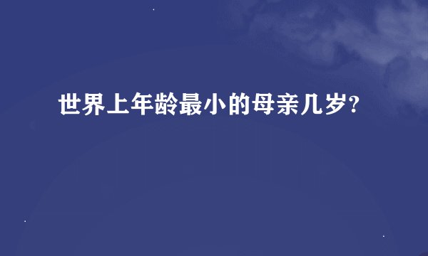 世界上年龄最小的母亲几岁?