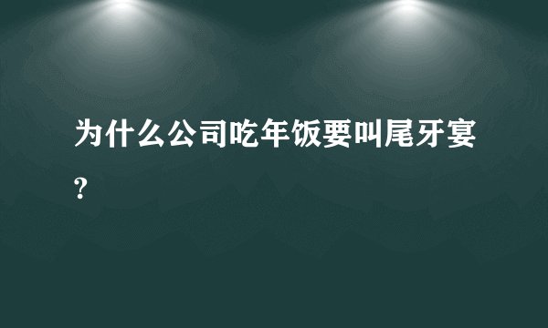 为什么公司吃年饭要叫尾牙宴?