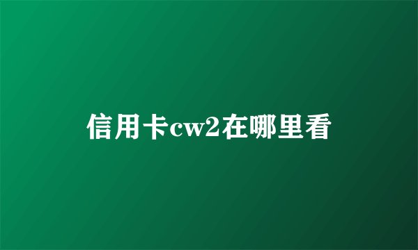信用卡cw2在哪里看